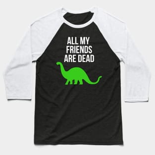 All My Friends Are Dead Funny Dinosaur Baseball T-Shirt